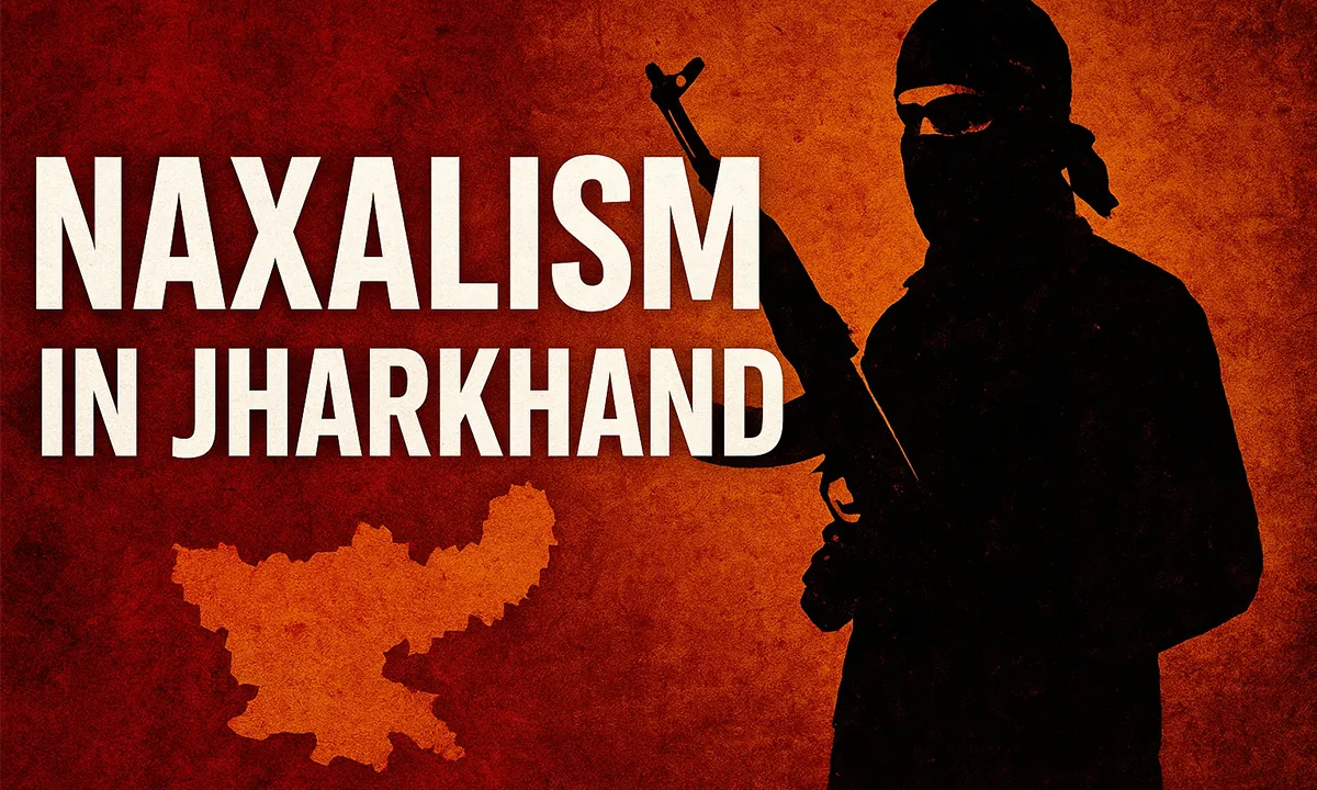 झारखंड में नक्सलवाद: कारण, प्रभाव और समाधान
