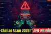 E-Challan Scam 2025: ट्रैफिक चालान के नाम पर भेजी जा रही APK फाइलें बना रहीं लाखों का शिकार