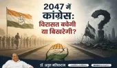 2047 में कांग्रेस: विरासत बचेगी या बिखरेगी? डॉ. अतुल मलिकराम का राजनीतिक विश्लेषण